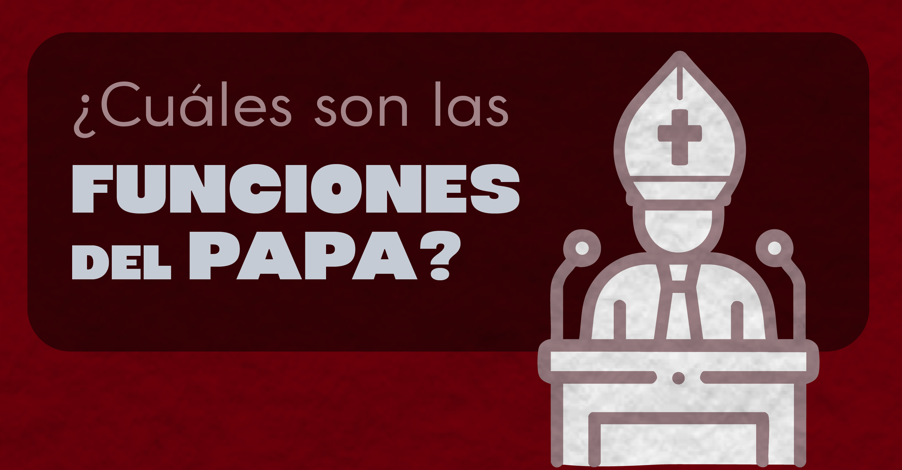 ¿Cuáles son las funciones del papa?